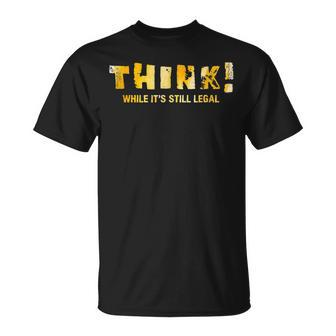 Political Anti Government Think While It's Still Legal T-Shirt - Monsterry UK