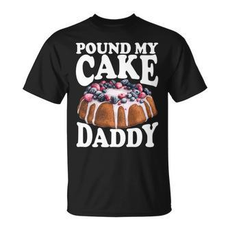 Pound My Cake Daddy Father's Day Daughter Pound Cake Daddy T-Shirt - Monsterry UK