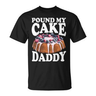 Pound My Cake Daddy Father's Day Daughter Pound Cake Daddy T-Shirt - Thegiftio UK