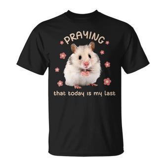 Praying That Today Is My Last Hamster Dark Humor Meme T-Shirt - Monsterry UK
