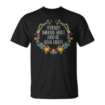 Probably Thinking About Food Or Serial Killers T-Shirt - Thegiftio UK
