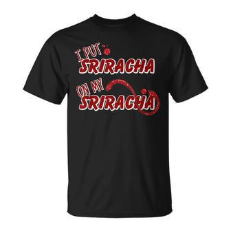 I Put Sriracha On My Sriracha Hot Chili Sauce T-Shirt - Monsterry CA