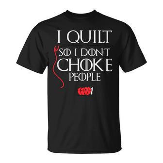 I Quilt So I Don't Choke People Sarcastic Quilters T-Shirt - Monsterry