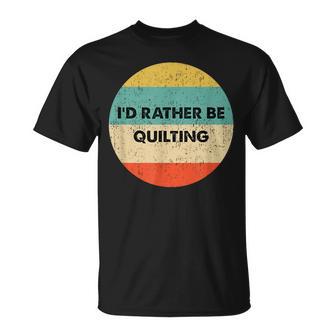 Quilter I'd Rather Be Quilting T-Shirt - Monsterry