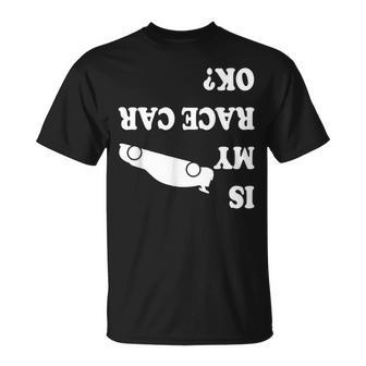 Is My Race Car Ok Drag Racing Saying For Men T-Shirt - Monsterry DE