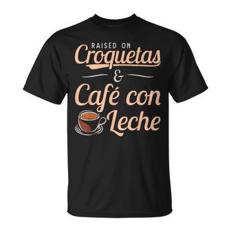 Raised On Croquetas And Cafe Con Leche Cuban T-Shirt - Monsterry CA