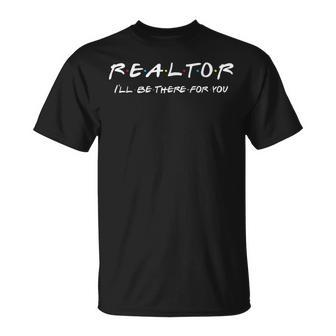 Realtor I'll Be There For You Real Estate Agent Fun T-Shirt - Monsterry