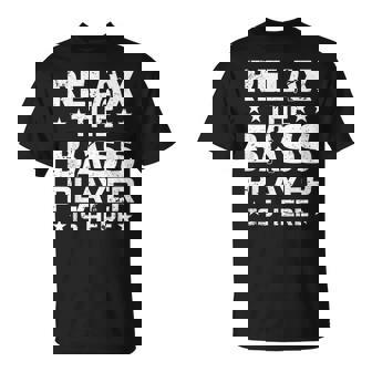 Relax The Bass Player Está Aquí Regalos Bajista Para Un Bajista Camiseta unisex - Regaloses