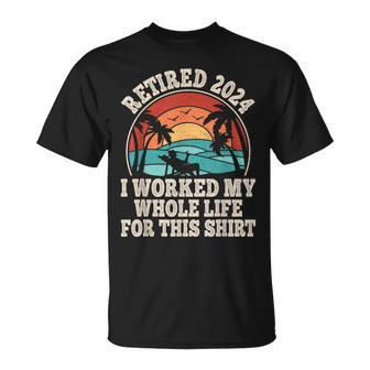 Retired 2024 Retirement I Worked My Whole Life For This T-Shirt | Mazezy
