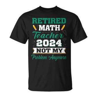Retired Math Teacher 2024 Not My Problem Retirement T-Shirt - Monsterry