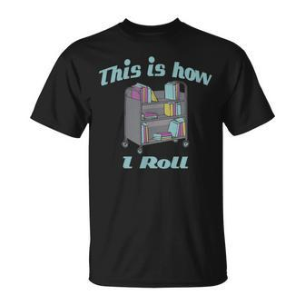 This Is How I Roll Library Book Cart T-Shirt - Monsterry