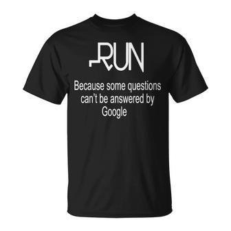 Run Because Some Questions Can't Be Answered By Google Running T-Shirt | Mazezy