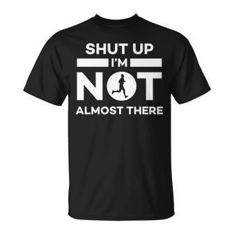 Running Shut Up I'm Not Almost There Quote T-Shirt | Mazezy