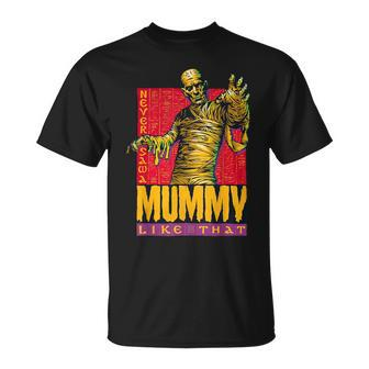 Never Saw A Mummy Like That T-Shirt - Monsterry