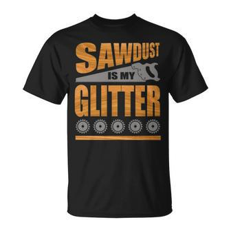 Sawdust Is My Glitter T-Shirt | Mazezy