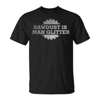 Sawdust Is Man Glitter Wood Working Saw Dust Humor T-Shirt - Monsterry