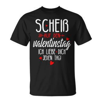 Scheiß Auf Den Valentinstag Ich Liebe Dich Jeden Tag T-Shirt - Seseable