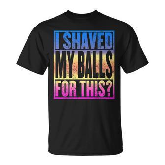 I Shaved My Balls For This Adult Humor Gag T-Shirt - Monsterry AU
