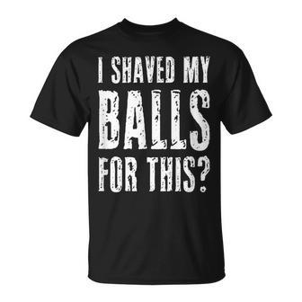 I Shaved My Balls For This Adult Humor Raunchy Wild T-Shirt - Monsterry UK