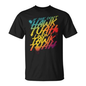 If She Don't Hawk Tush I Won't Tawk Tuah Hawk Tush T-Shirt - Monsterry UK