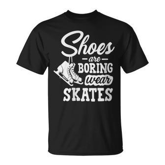 Shoes Are Boring Wear Skates Figure Skating Ice Rink T-Shirt - Monsterry DE