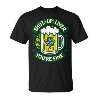 Shut Liver Up You're Fine Humor Drinking Alcohol Irish Beer T-Shirt - Monsterry AU