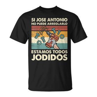Si Jose Antonio No Puede Arreglarlo Estamos Jodidos Jose Camiseta unisex - Regaloses