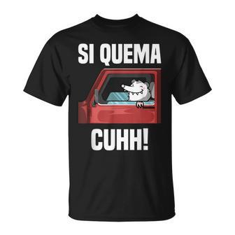 Si Quema Cuhh Takuache Mexican Meme T-Shirt - Monsterry
