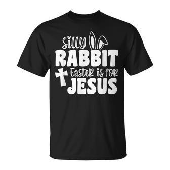 Silly Rabbit Easter Is For Jesus Easter Basket Stuffer T-Shirt - Seseable