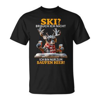 Ski Brauch Ich Nicht Ich Bin Nur Zum Saufen Hier Après-Ski T-Shirt - Seseable