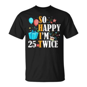 So Happy I'm Twenty Five 25 Twice Fiftieth 50Th Birthday T-Shirt - Monsterry