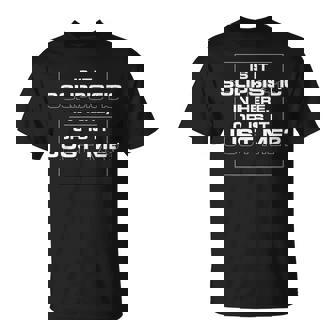 Is It Solipsistic In Here Or Is It Just Me T-Shirt - Monsterry