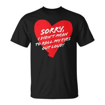 Sorry I Didn't Mean To Roll My Eyes Out Loud Cute Heart T-Shirt - Monsterry
