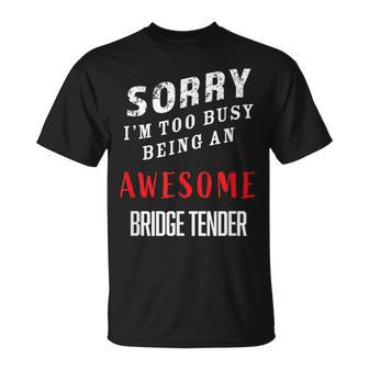 Sorry I'm Too Busy Being An Awesome Bridge Tender T-Shirt - Monsterry