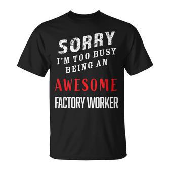 Sorry I'm Too Busy Being An Awesome Factory Worker T-Shirt - Monsterry DE