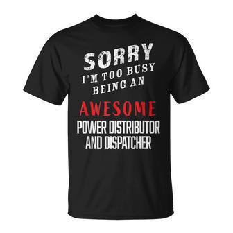 Sorry I'm Busy Being An Awesome Power Distributor Dispatcher T-Shirt - Monsterry DE