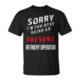 Sorry I'm Too Busy Being An Awesome Refinery Operator T-Shirt - Monsterry AU