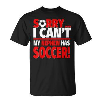 Sorry My Nephew Has Soccer Soccer Aunt Or Uncle T-Shirt - Monsterry CA