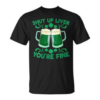 St Patrick's Day Shut Up Liver You're Fine T-Shirt - Seseable