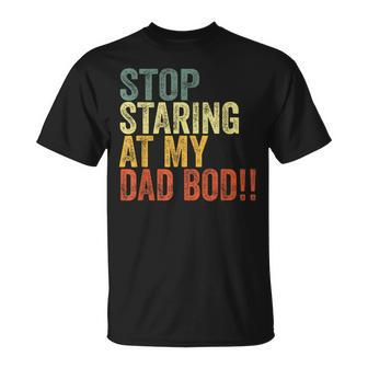 Stop Staring At My Dad Bod Father's Day Dad Bod T-Shirt - Thegiftio UK