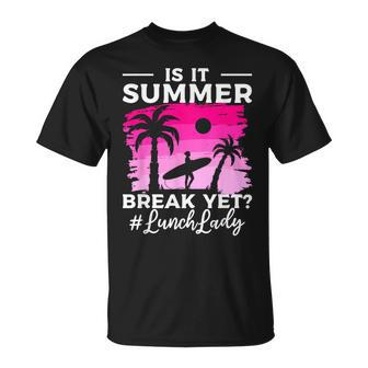 Is It Summer Break Yet Lunch Lady School Cafeteria Vacation T-Shirt - Monsterry