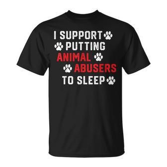 I Support Putting Animal Abusers To Sleep Animal Lover T-Shirt - Monsterry