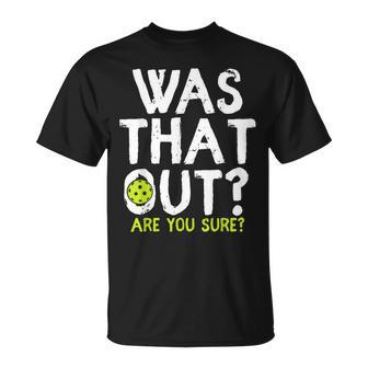 Was That Out Are You Sure Pickleball Player Sayings T-Shirt - Monsterry DE
