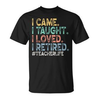 I Came I Taught I Loved I Retired Teacher Life Retirement T-Shirt - Seseable