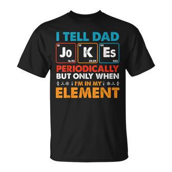 I Tell Dad Jokes Periodically But Only When I'm My Element T-Shirt - Monsterry AU