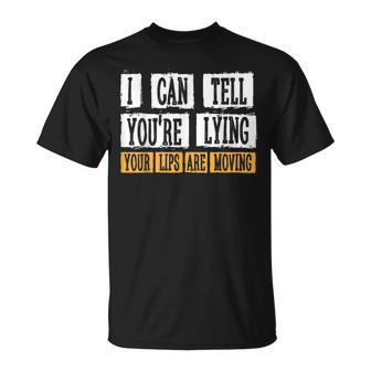 I Can Tell You're Lying Your Lips Are Moving Sarcasm T-Shirt - Monsterry UK
