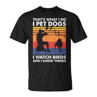 That's What I Do I Pet Dogs I Watch Birds & I Know Things T-Shirt - Monsterry AU