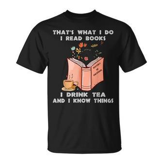 That's What I Do I Read Books I Drink Tea And I Know Things T-Shirt - Thegiftio UK