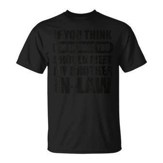 If You Think I'm An Idiot You Should Meet My Brother-In-Law T-Shirt - Monsterry UK
