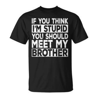 If You Think I'm Stupid You Should Meet My Brother Vintage T-Shirt - Monsterry